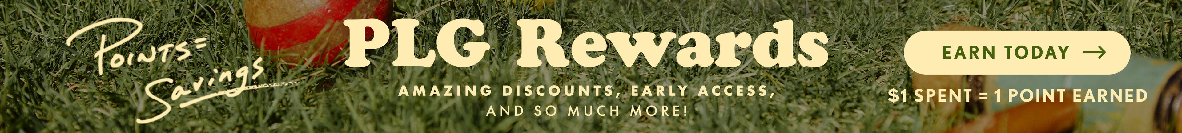Rewards Banner with text that reads "Points = Savings. PLG Rewards. Amazing Discounts, Early Access, And So Much More! Earn Today. $1 Spent = 1 Point Earned."