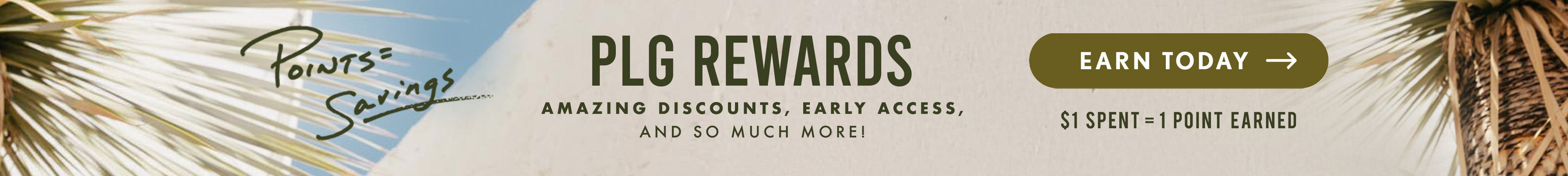 Sunny white background with palm tree. Text reads: PLG Rewards. Amazing Discounts, Early Access, And So Much more! Earn Today! $1 = 1 Point Earned.